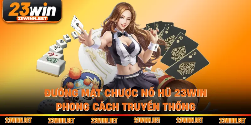 Đường Mạt Chược nổ hũ 23WIN phong cách truyền thống 