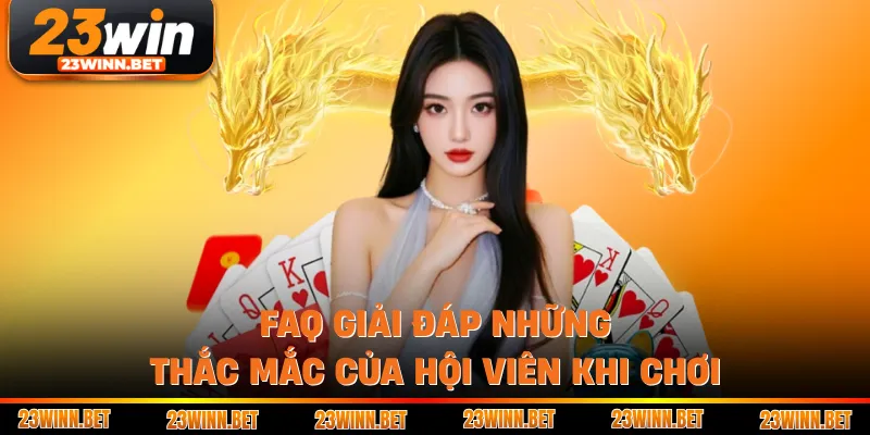 FAQ giải đáp những thắc mắc của hội viên khi chơi