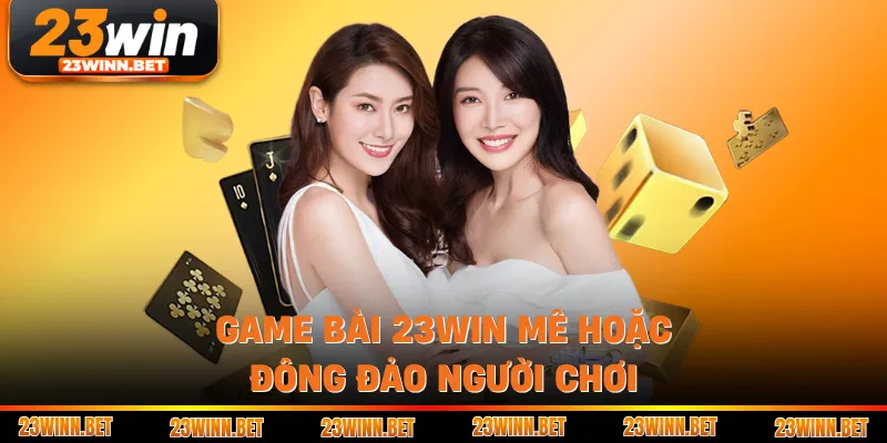 Game bài 23win mê hoặc đông đảo người chơi