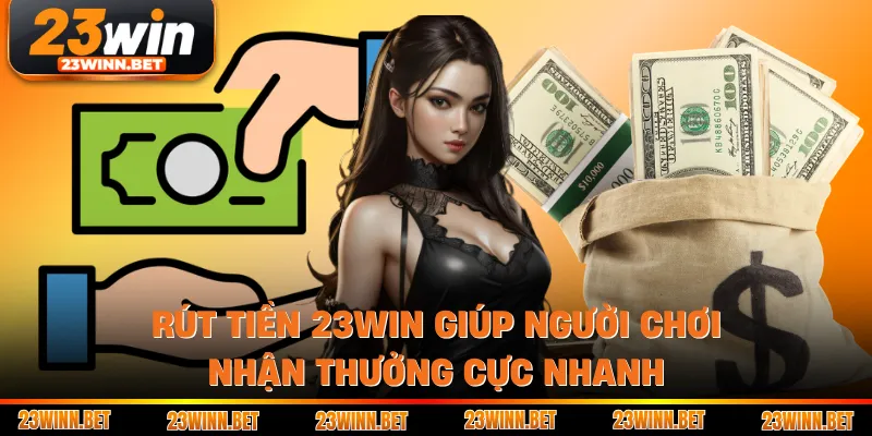 Rút Tiền 23win Giúp Người Chơi Nhận Thưởng Cực Nhanh