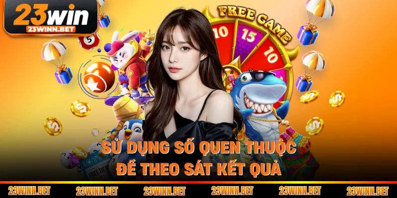Sử dụng số quen thuộc để theo sát kết quả