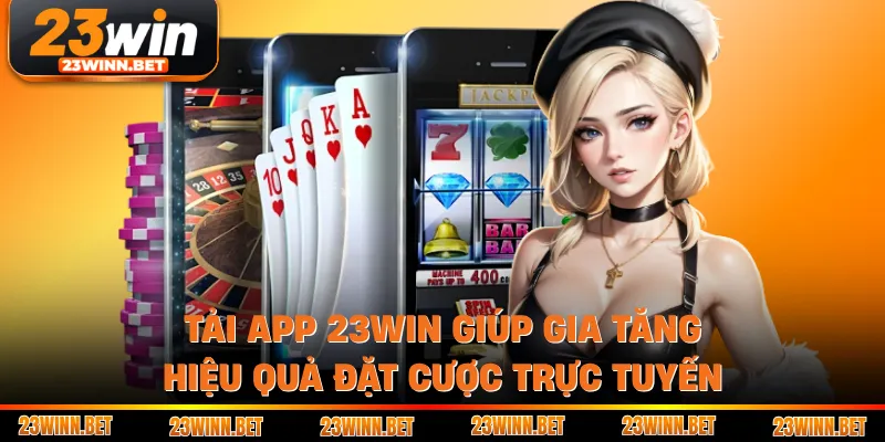 Tải App 23win Giúp Gia Tăng Hiệu Quả Đặt Cược Trực Tuyến